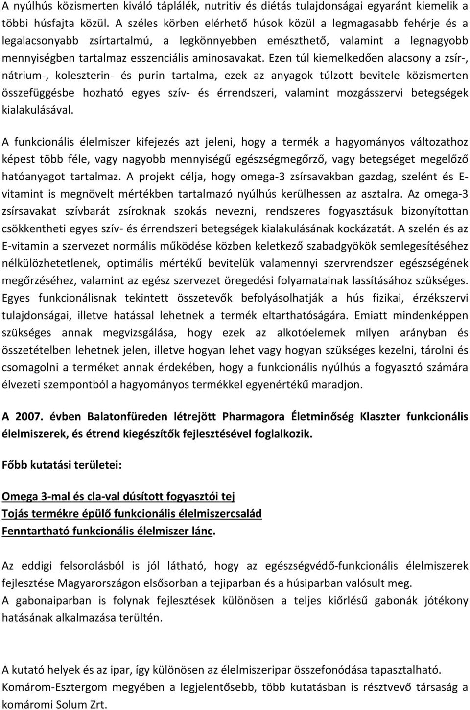 Ezen túl kiemelkedően alacsony a zsír-, nátrium-, koleszterin- és purin tartalma, ezek az anyagok túlzott bevitele közismerten összefüggésbe hozható egyes szív- és érrendszeri, valamint mozgásszervi