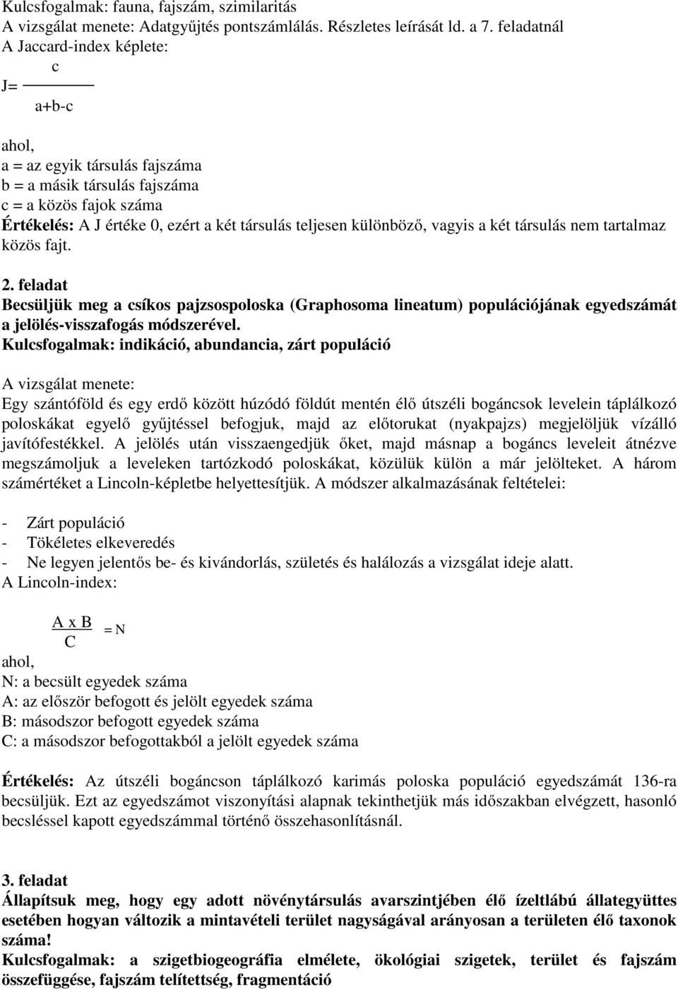 különböző, vagyis a két társulás nem tartalmaz közös fajt. 2. feladat Becsüljük meg a csíkos pajzsospoloska (Graphosoma lineatum) populációjának egyedszámát a jelölés-visszafogás módszerével.