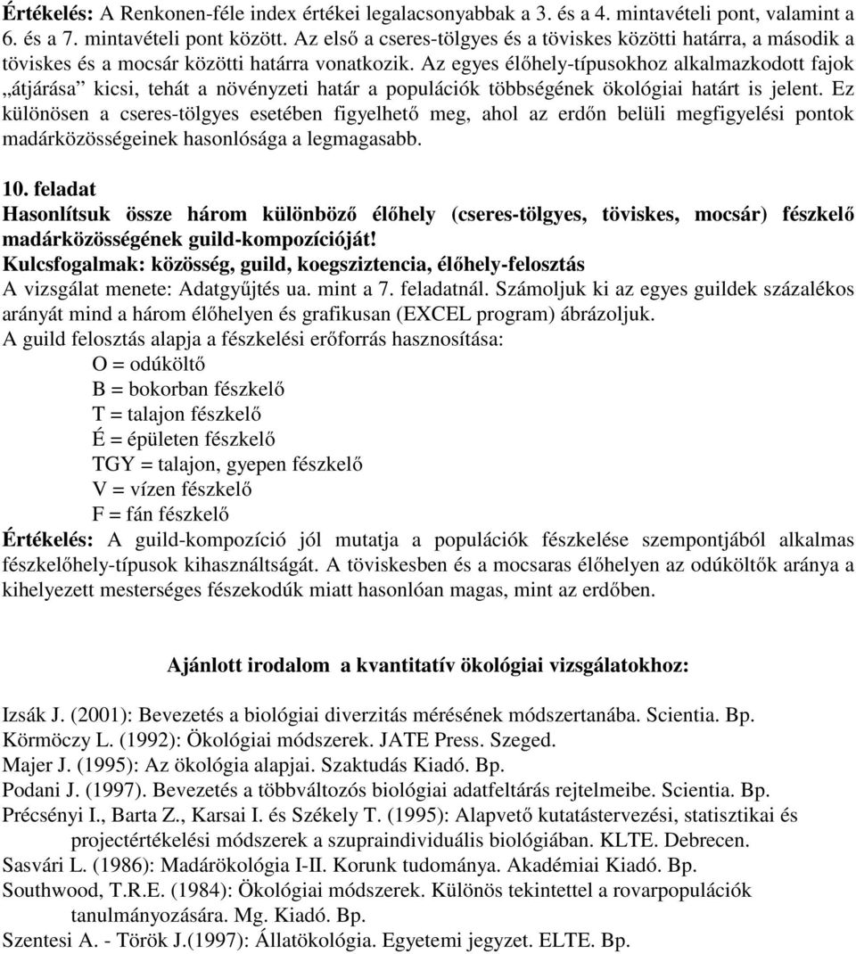 Az egyes élőhely-típusokhoz alkalmazkodott fajok átjárása kicsi, tehát a növényzeti határ a populációk többségének ökológiai határt is jelent.