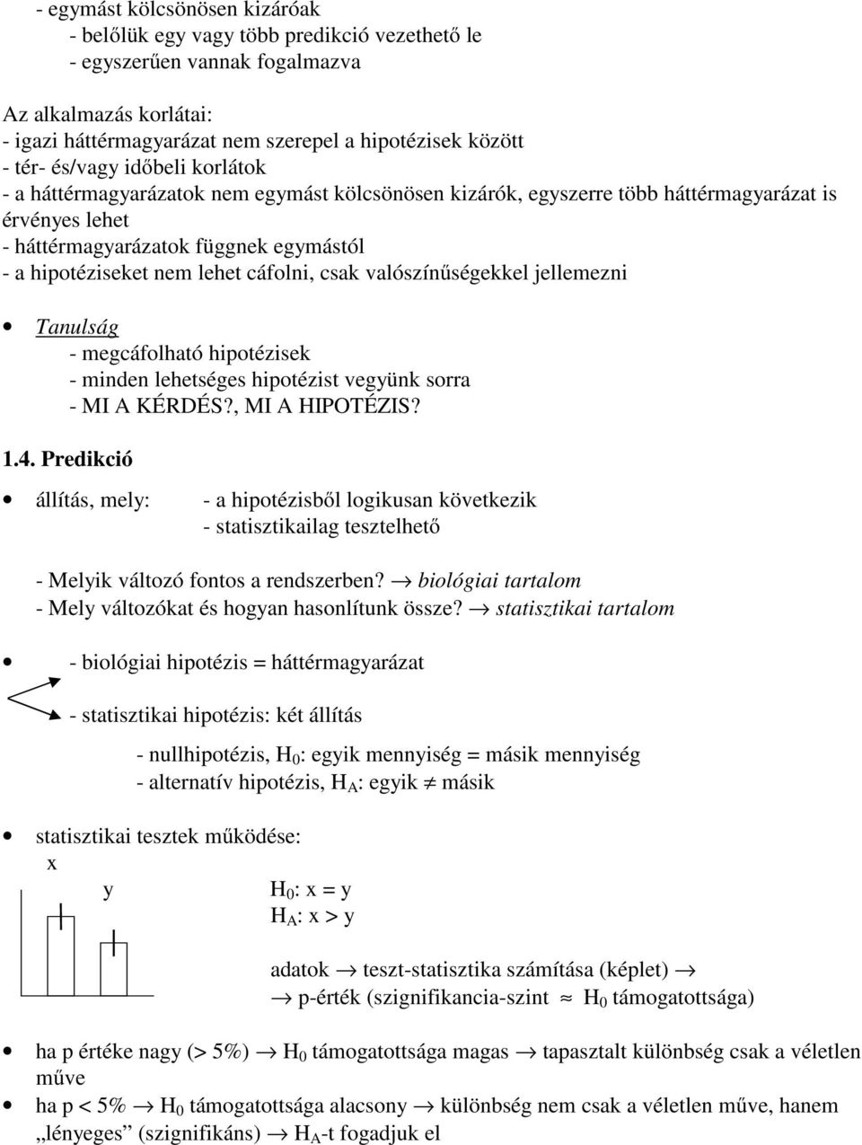 cáfolni, csak valószínűségekkel jellemezni Tanulság - megcáfolható hipotézisek - minden lehetséges hipotézist vegyünk sorra - MI A KÉRDÉS?, MI A HIPOTÉZIS? 1.4.