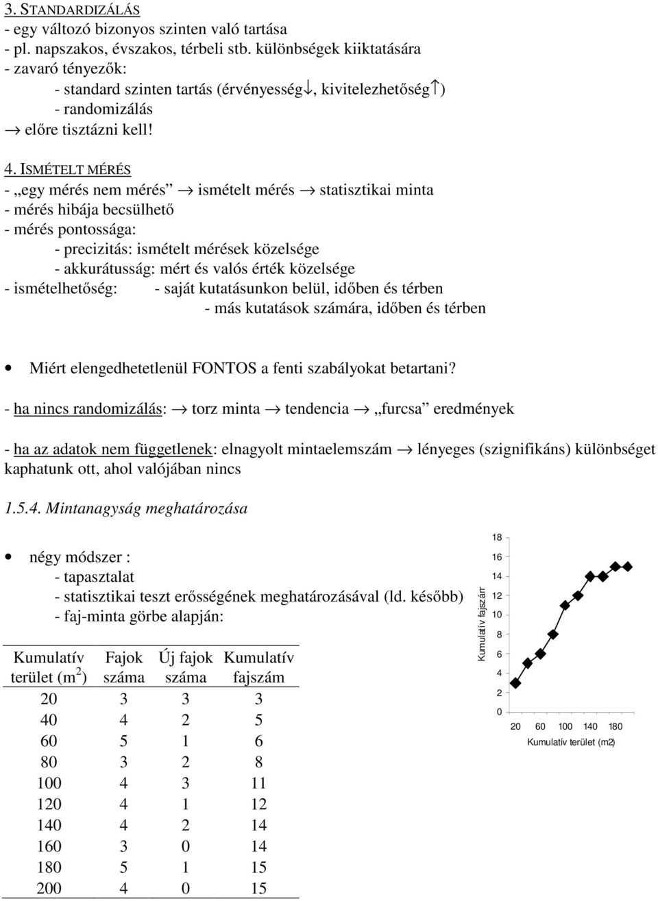 ISMÉTELT MÉRÉS - egy mérés nem mérés ismételt mérés statisztikai minta - mérés hibája becsülhető - mérés pontossága: - precizitás: ismételt mérések közelsége - akkurátusság: mért és valós érték