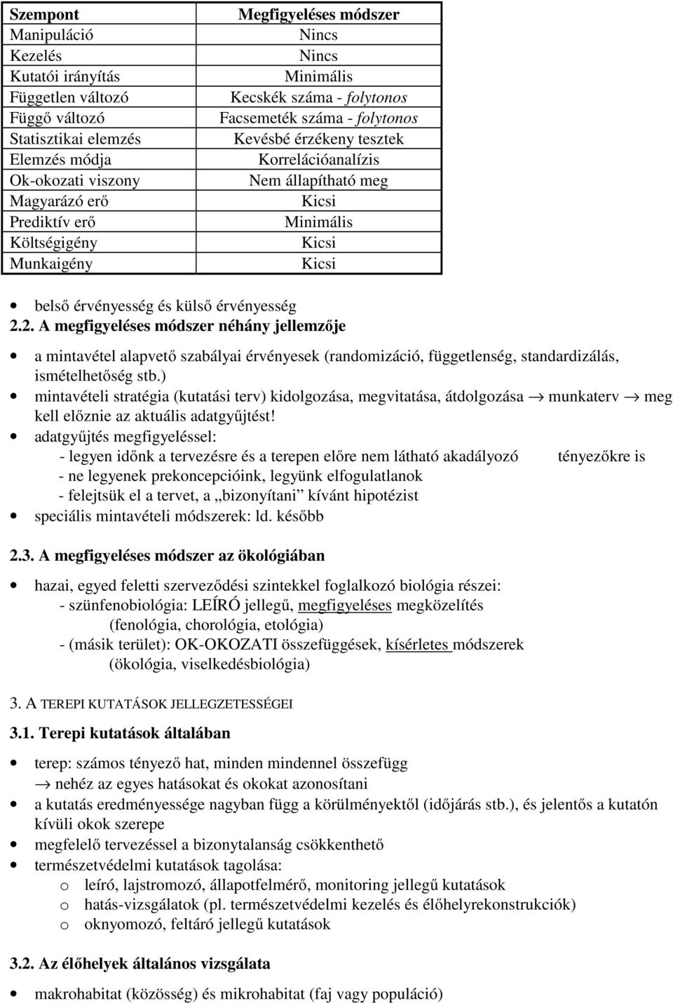 külső érvényesség 2.2. A megfigyeléses módszer néhány jellemzője a mintavétel alapvető szabályai érvényesek (randomizáció, függetlenség, standardizálás, ismételhetőség stb.