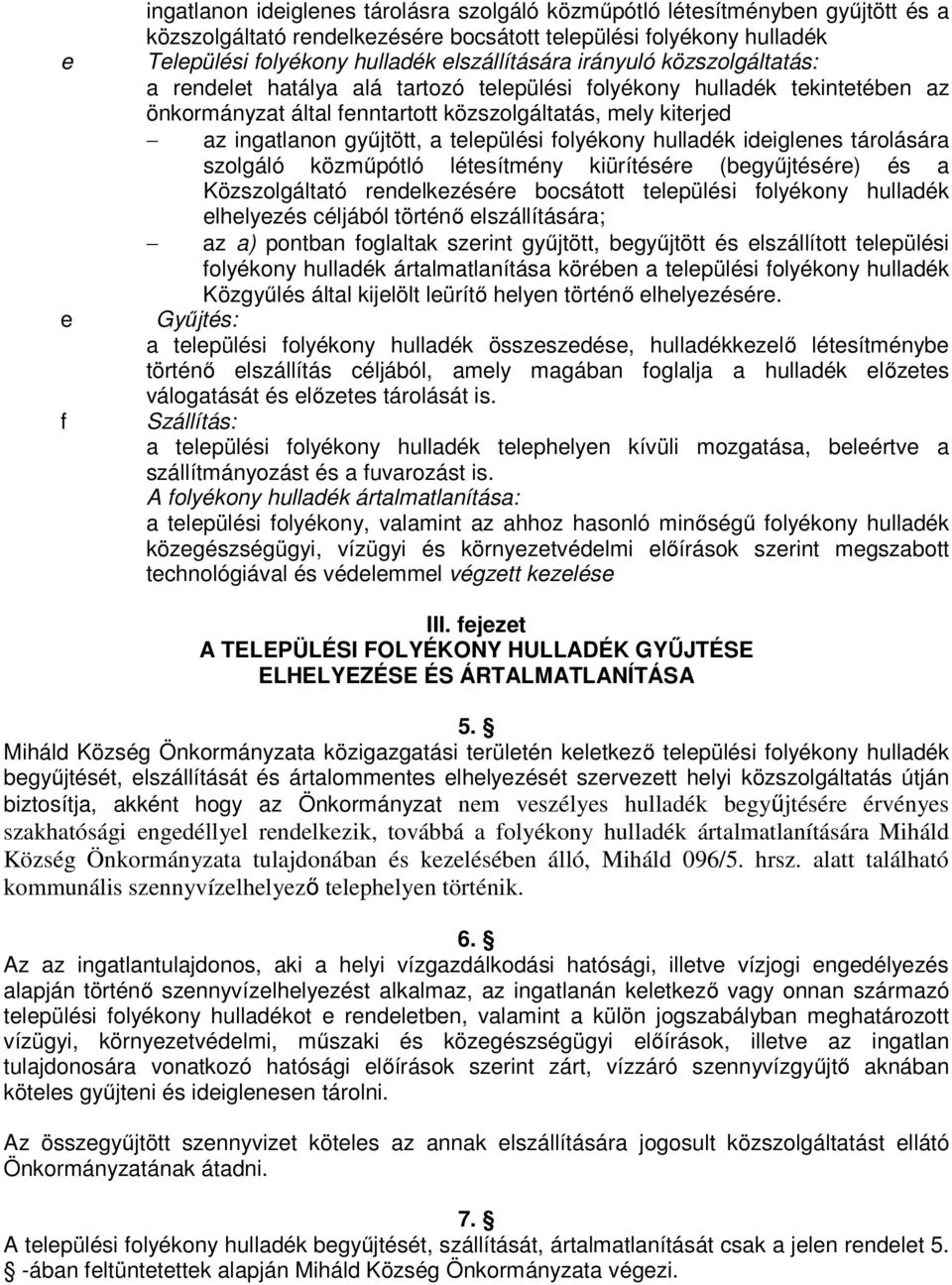 gyűjtött, a települési folyékony hulladék ideiglenes tárolására szolgáló közműpótló létesítmény kiürítésére (begyűjtésére) és a Közszolgáltató rendelkezésére bocsátott települési folyékony hulladék