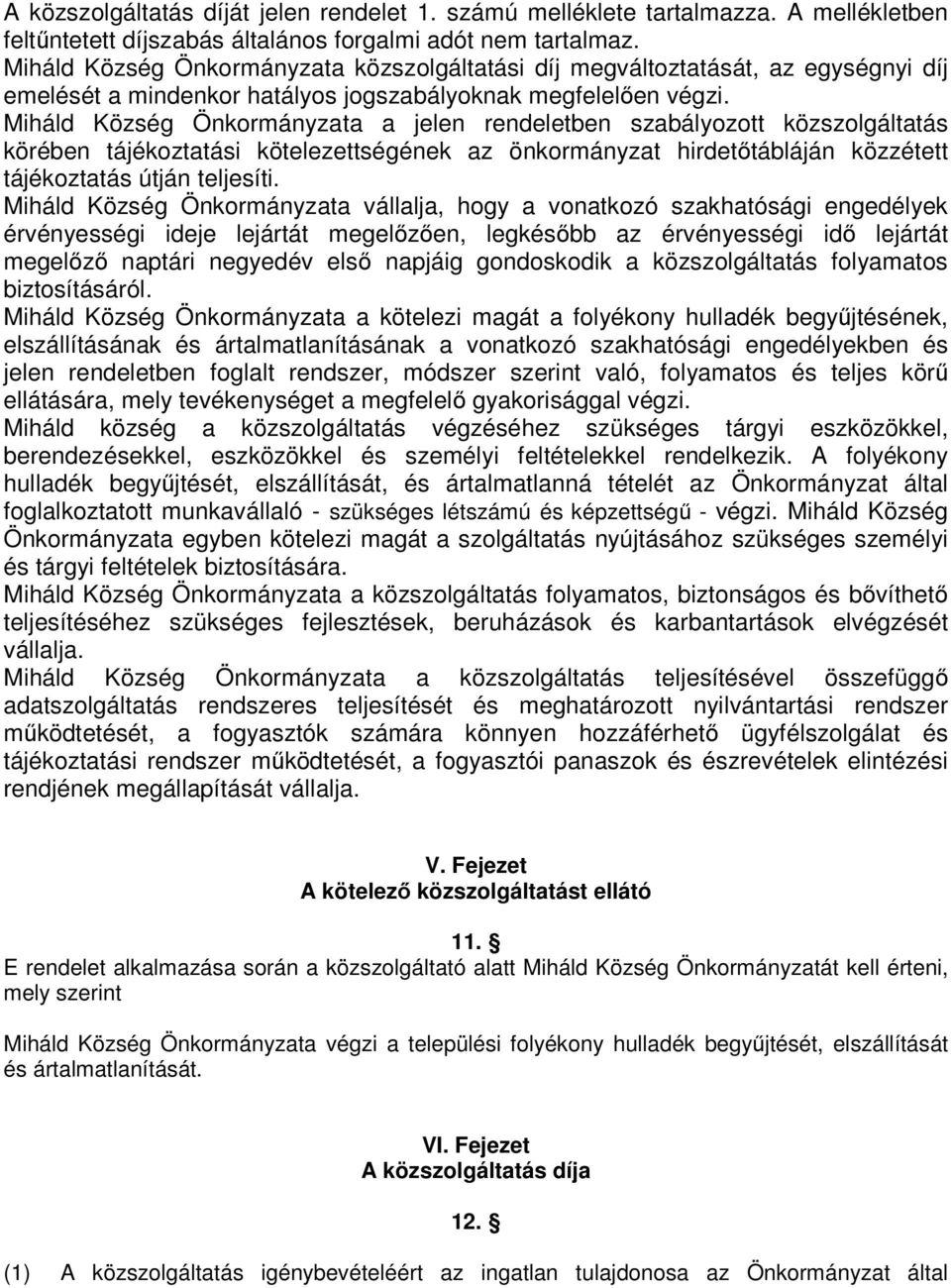 Miháld Község Önkormányzata a jelen rendeletben szabályozott közszolgáltatás körében tájékoztatási kötelezettségének az önkormányzat hirdetőtábláján közzétett tájékoztatás útján teljesíti.