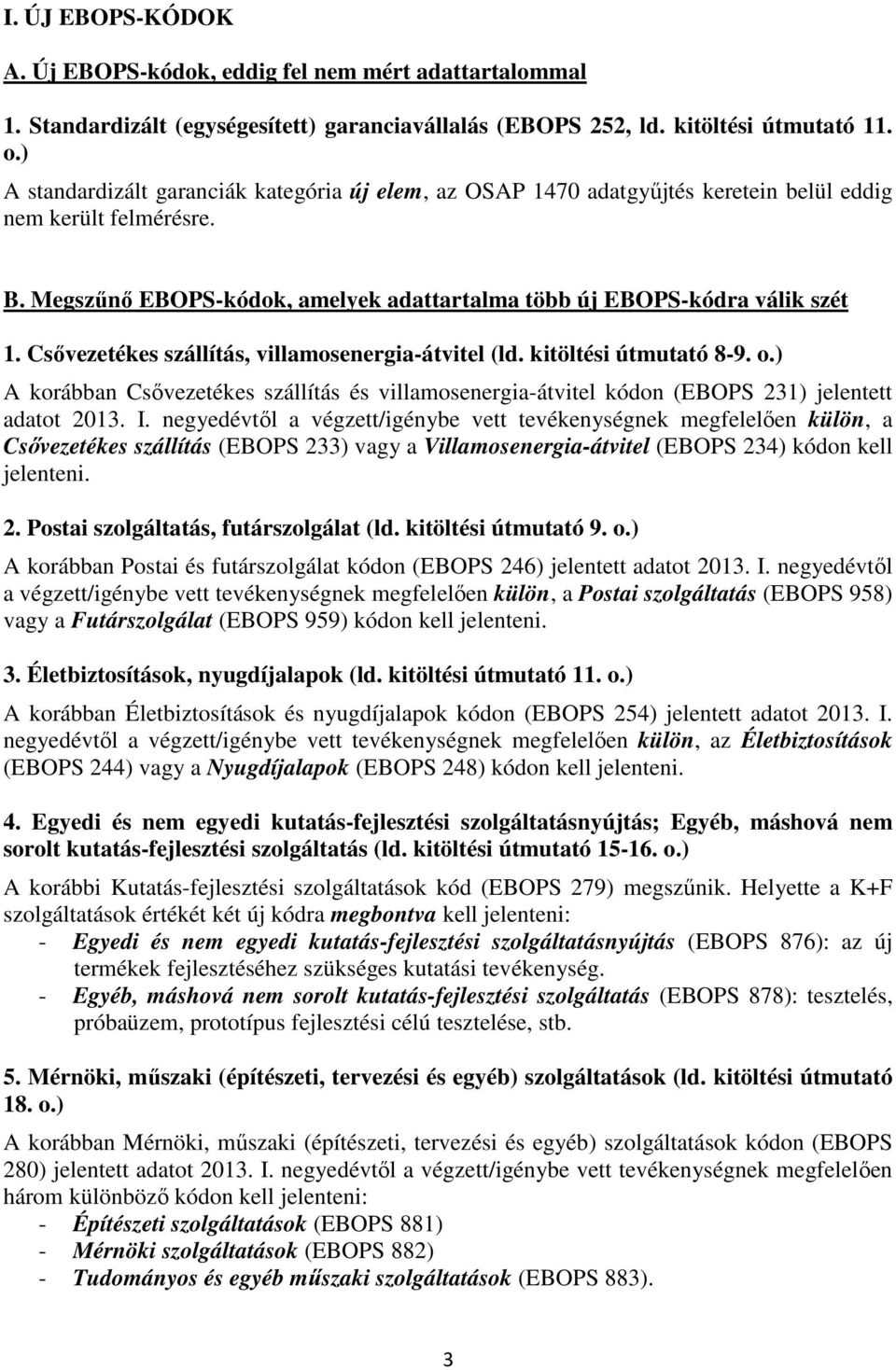 Csővezetékes szállítás, villamosenergia-átvitel (ld. kitöltési útmutató 8-9. o.) A korábban Csővezetékes szállítás és villamosenergia-átvitel kódon (EBOPS 231) jelentett adatot 2013. I.