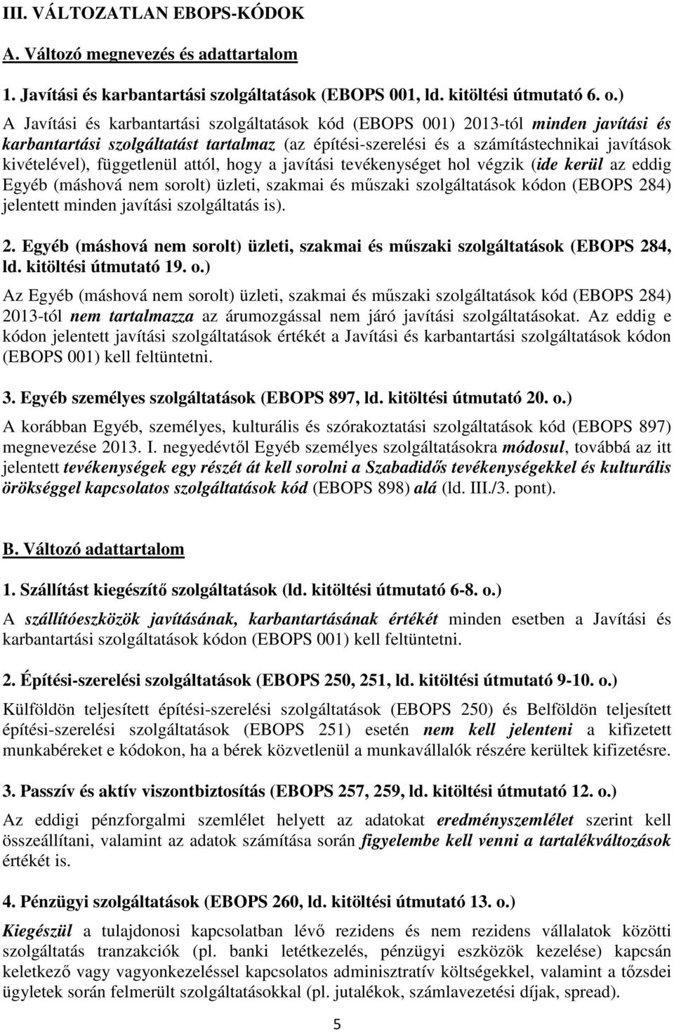 hogy a javítási tevékenységet hol végzik (ide kerül az eddig Egyéb (máshová nem sorolt) üzleti, szakmai és műszaki kódon (EBOPS 284) jelentett minden javítási szolgáltatás is). 2. Egyéb (máshová nem sorolt) üzleti, szakmai és műszaki (EBOPS 284, ld.