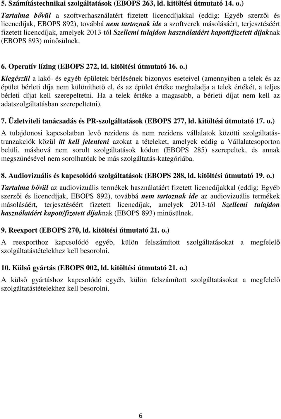 licencdíjak, amelyek 2013-tól Szellemi tulajdon használatáért kapott/fizetett díjaknak (EBOPS 893) minősülnek. 6. Operatív lízing (EBOPS 272, ld. kitöltési útmutató 16. o.