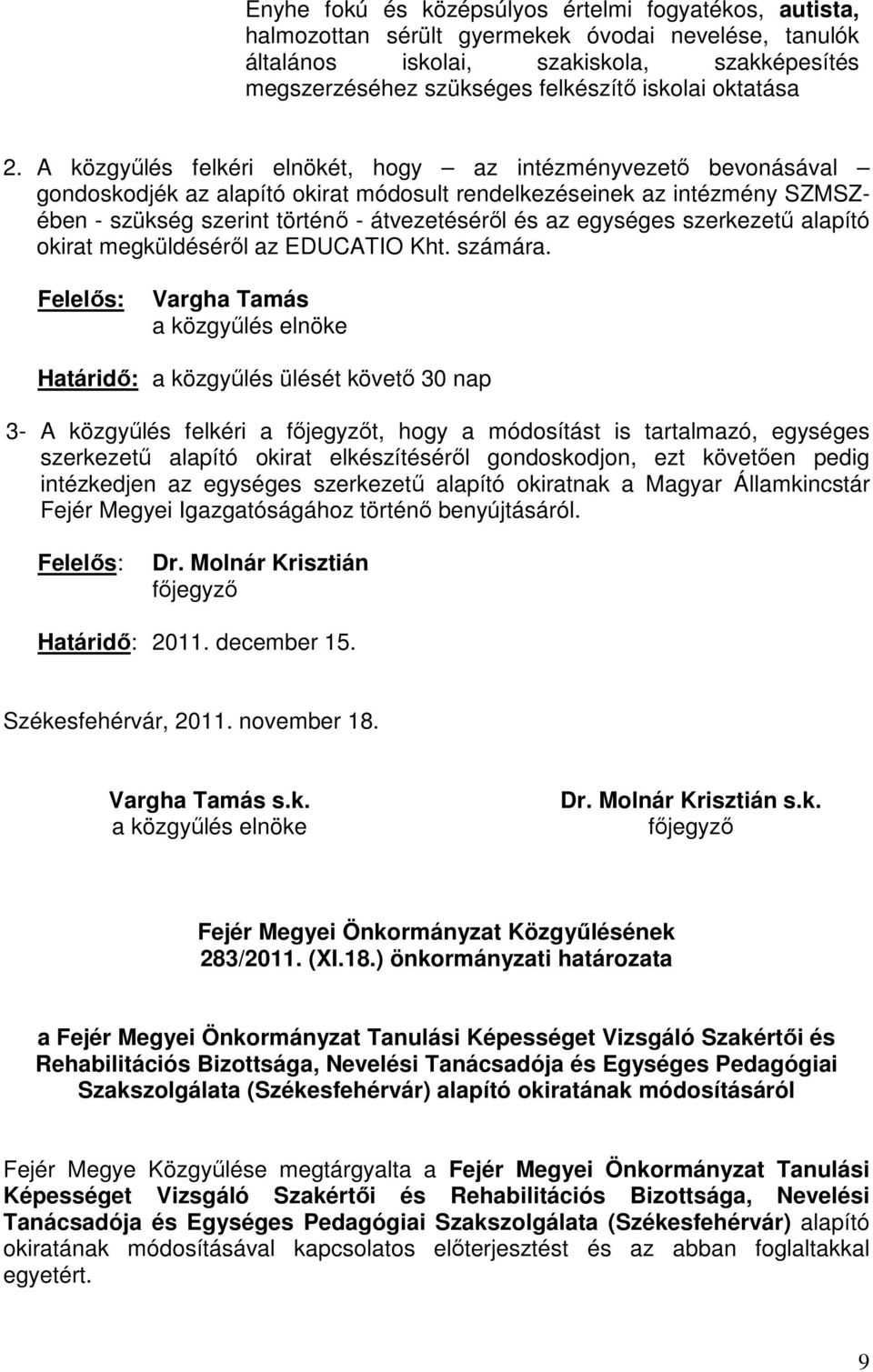 A közgyőlés felkéri elnökét, hogy az intézményvezetı bevonásával gondoskodjék az alapító okirat módosult rendelkezéseinek az intézmény SZMSZében - szükség szerint történı - átvezetésérıl és az