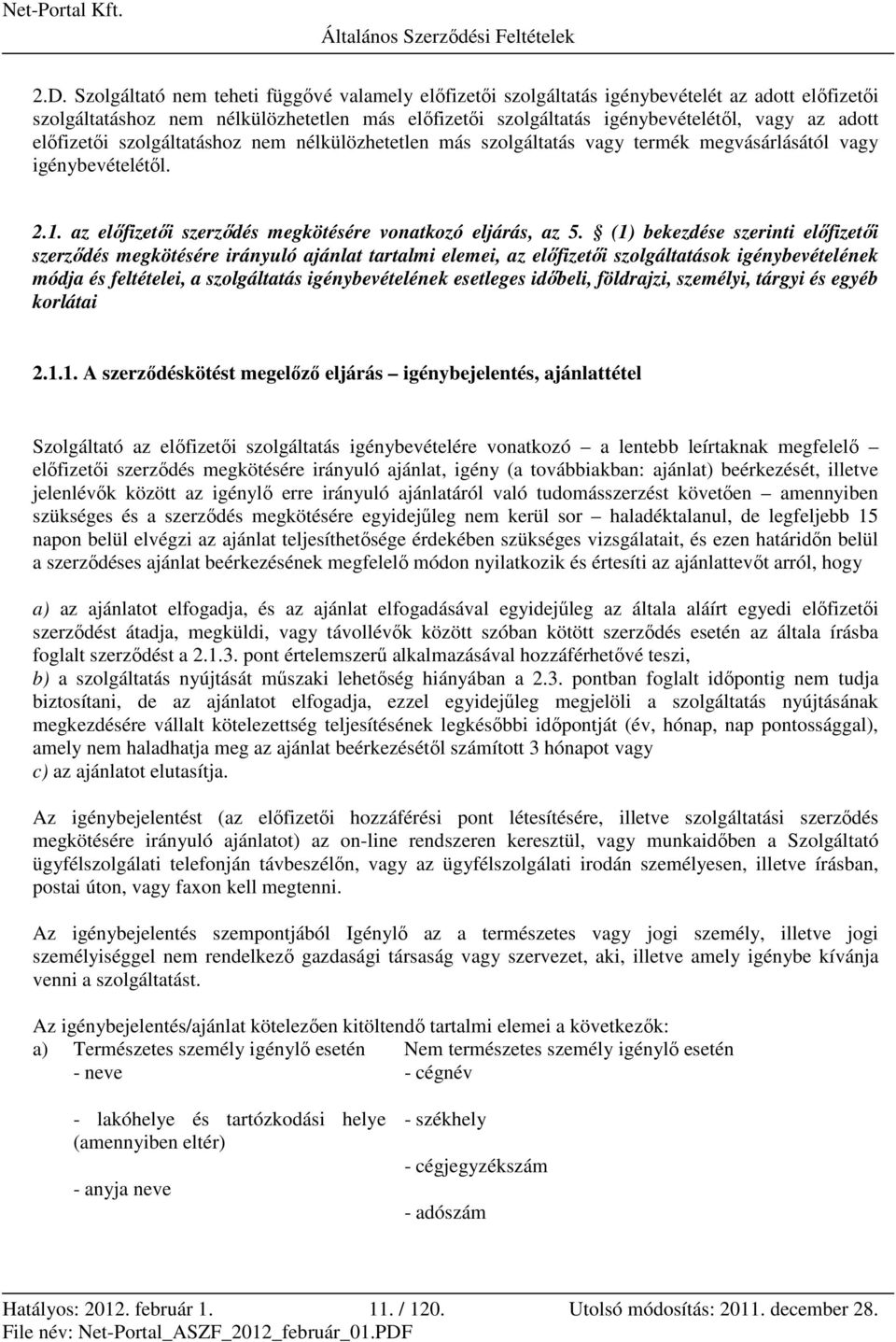 (1) bekezdése szerinti előfizetői szerződés megkötésére irányuló ajánlat tartalmi elemei, az előfizetői szolgáltatások igénybevételének módja és feltételei, a szolgáltatás igénybevételének esetleges