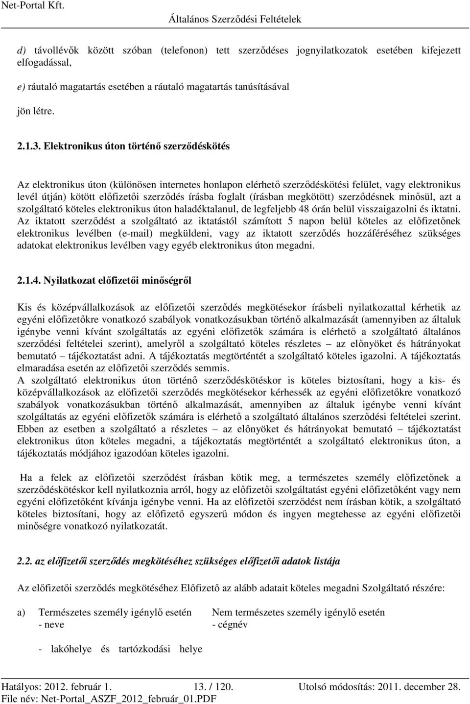 foglalt (írásban megkötött) szerződésnek minősül, azt a szolgáltató köteles elektronikus úton haladéktalanul, de legfeljebb 48 órán belül visszaigazolni és iktatni.