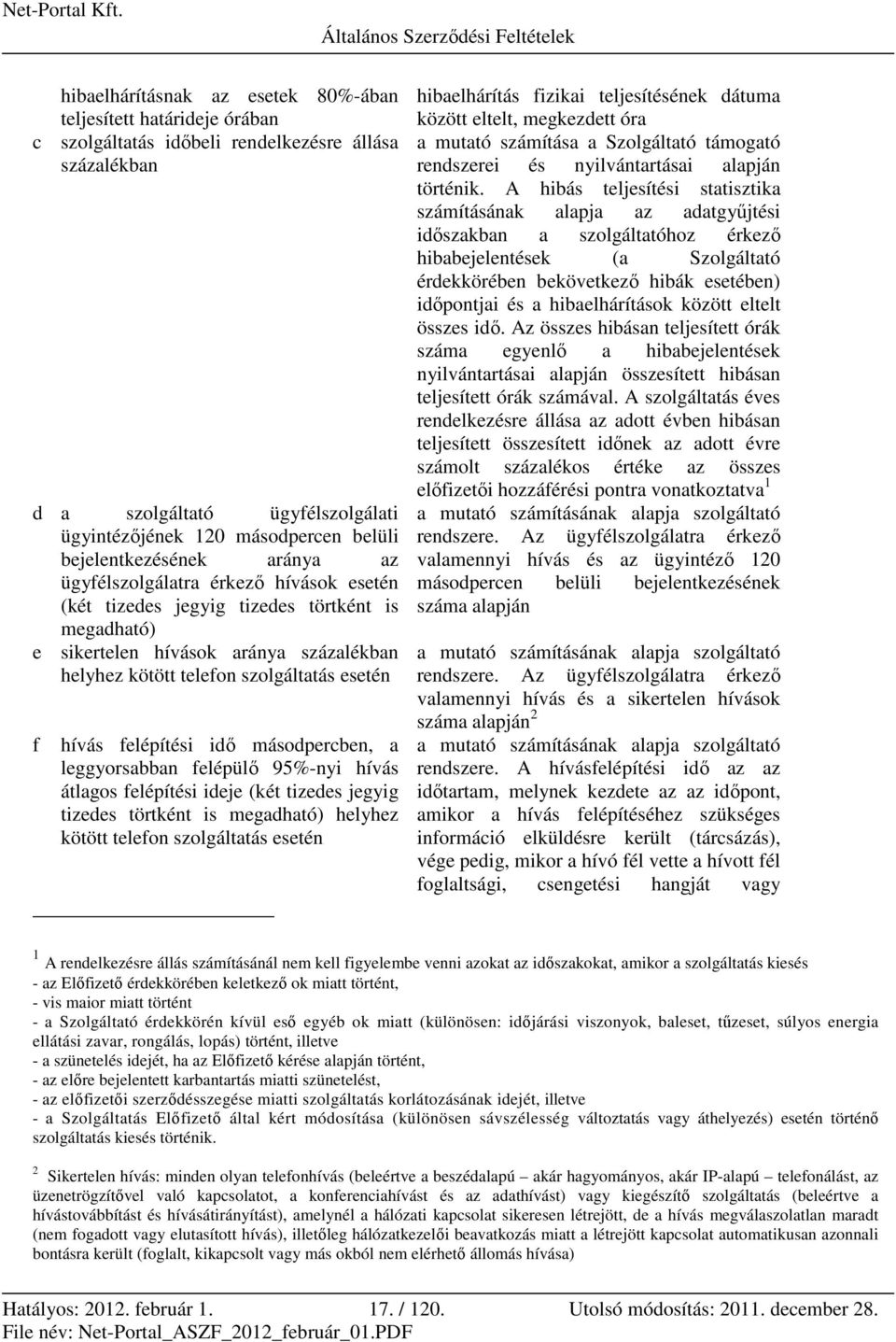 esetén f hívás felépítési idő másodpercben, a leggyorsabban felépülő 95%-nyi hívás átlagos felépítési ideje (két tizedes jegyig tizedes törtként is megadható) helyhez kötött telefon szolgáltatás