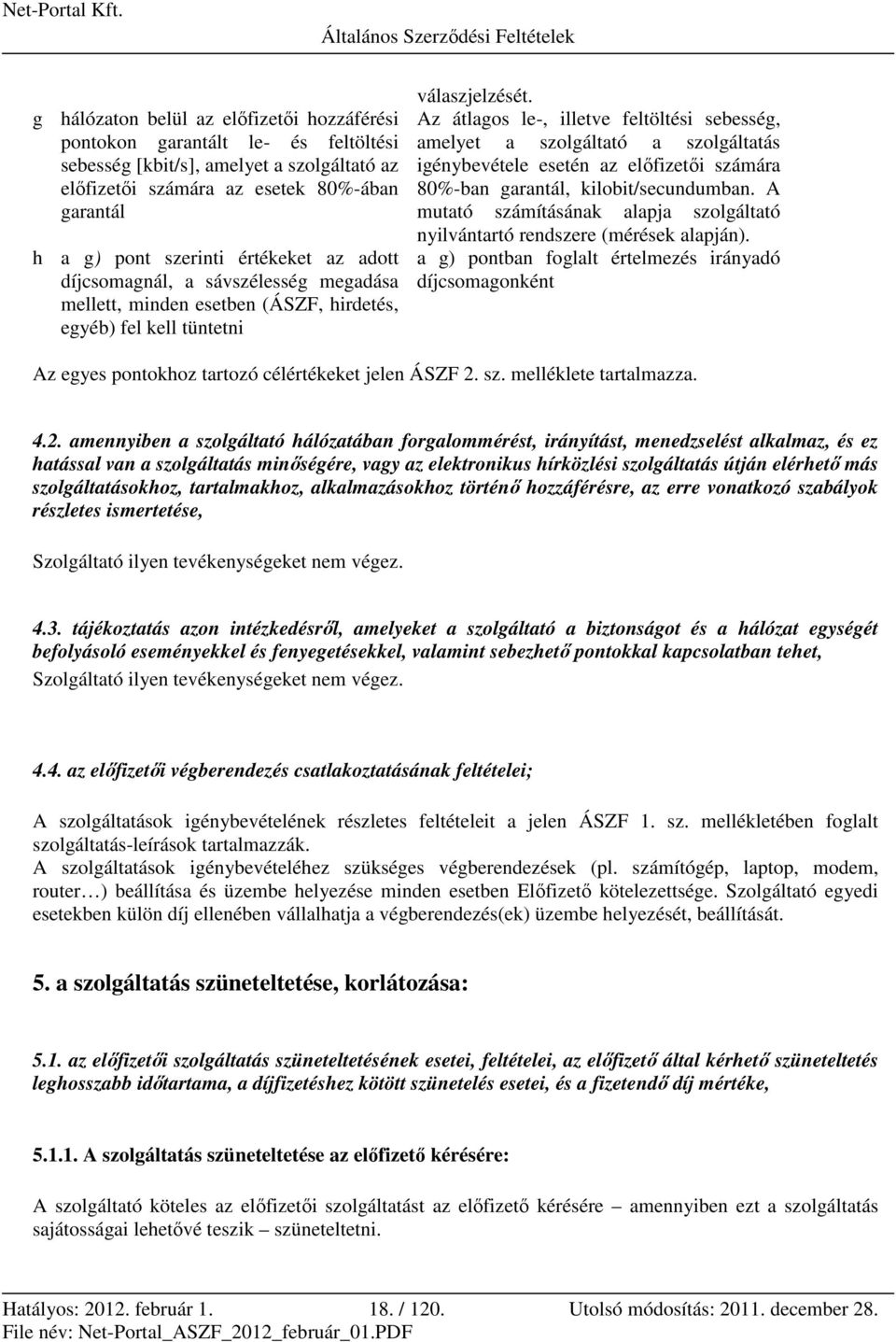 Az átlagos le-, illetve feltöltési sebesség, amelyet a szolgáltató a szolgáltatás igénybevétele esetén az előfizetői számára 80%-ban garantál, kilobit/secundumban.