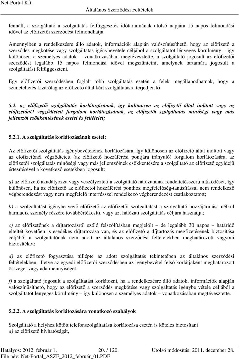 különösen a személyes adatok vonatkozásában megtévesztette, a szolgáltató jogosult az előfizetői szerződést legalább 15 napos felmondási idővel megszüntetni, amelynek tartamára jogosult a