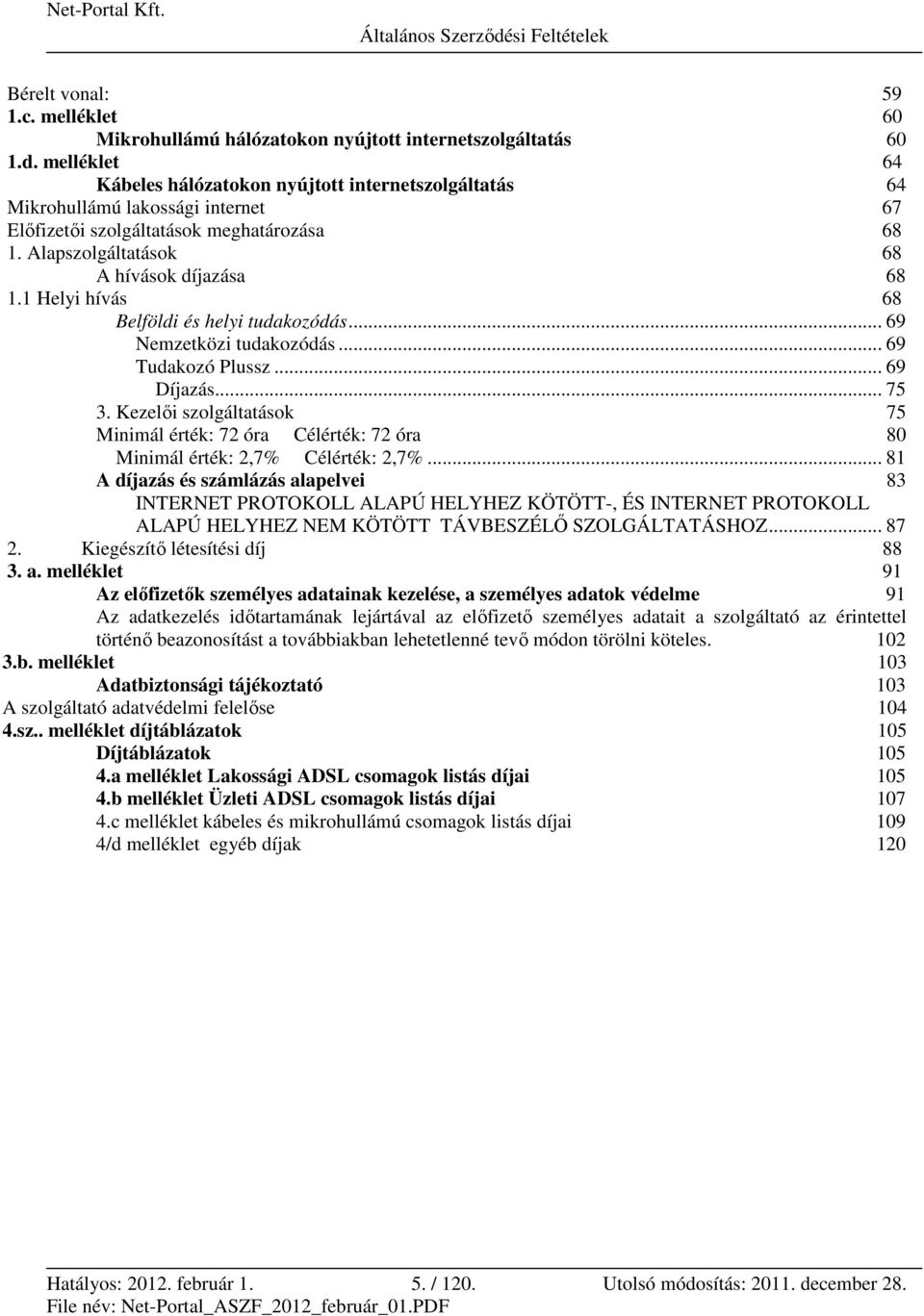 1 Helyi hívás 68 Belföldi és helyi tudakozódás... 69 Nemzetközi tudakozódás... 69 Tudakozó Plussz... 69 Díjazás... 75 3.