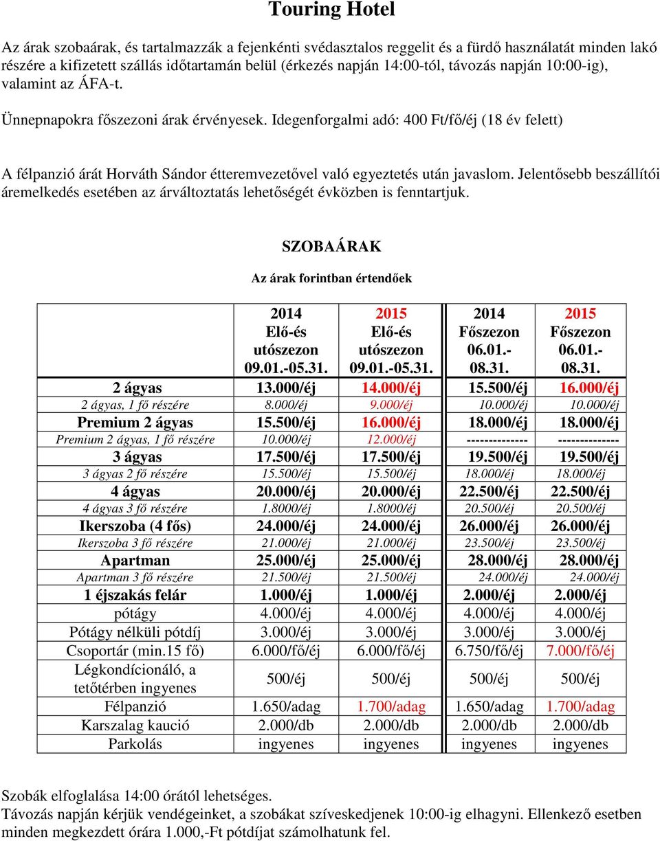 Idegenforgalmi adó: 400 Ft/fő/éj (18 év felett) A félpanzió árát Horváth Sándor étteremvezetővel való egyeztetés után javaslom.