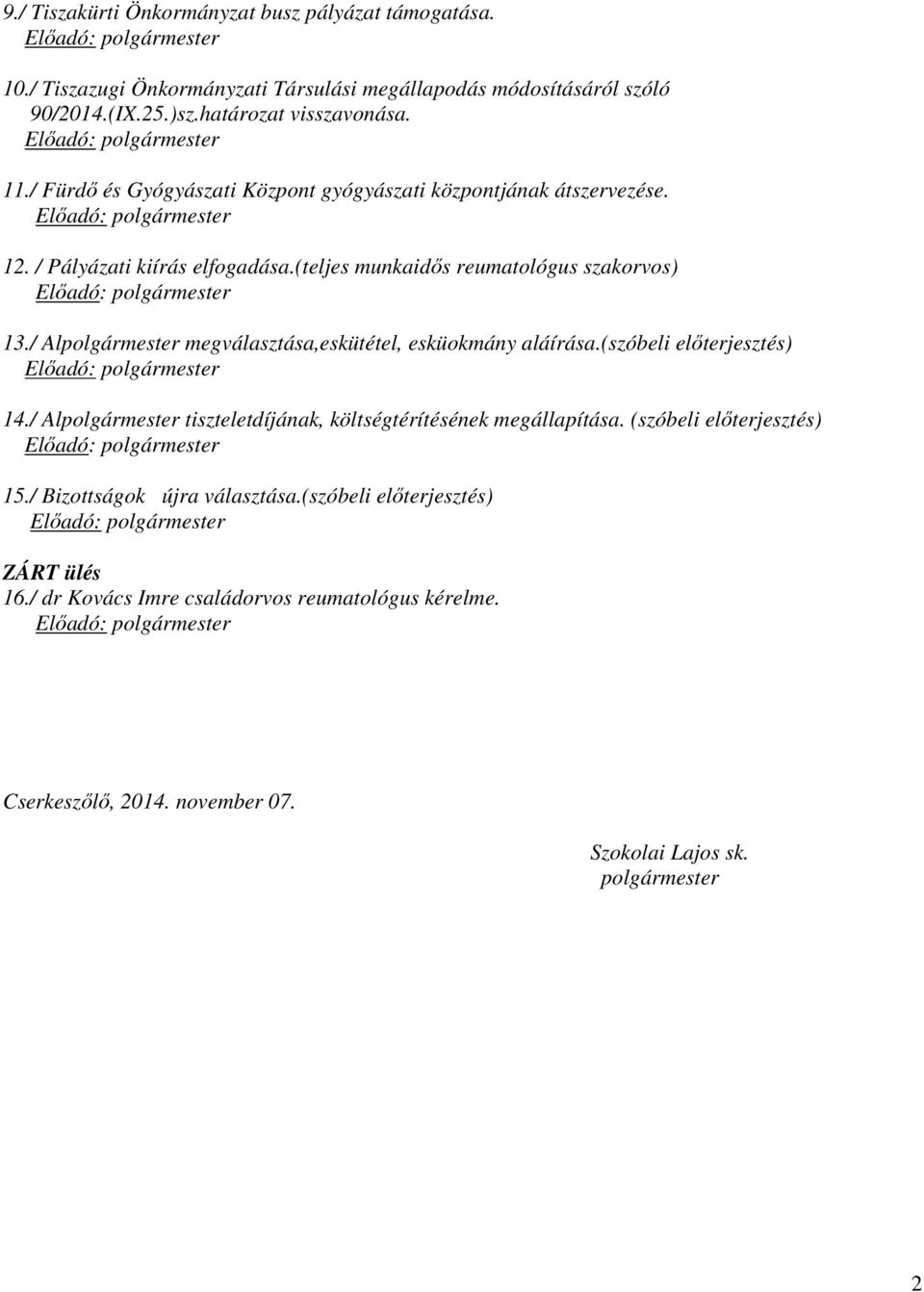 (teljes munkaidős reumatológus szakorvos) Előadó: polgármester 13./ Alpolgármester megválasztása,eskütétel, esküokmány aláírása.(szóbeli előterjesztés) Előadó: polgármester 14.