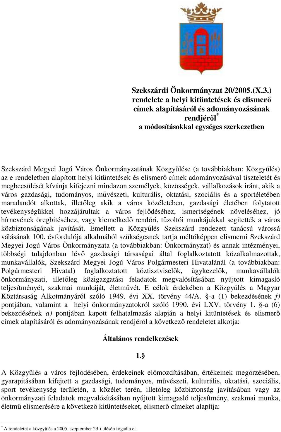 továbbiakban: Közgyőlés) az e rendeletben alapított helyi kitüntetések és elismerı címek adományozásával tiszteletét és megbecsülését kívánja kifejezni mindazon személyek, közösségek, vállalkozások