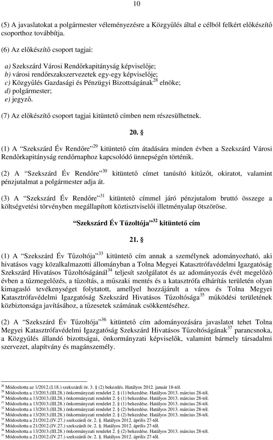 d) polgármester; e) jegyzı. (7) Az elıkészítı csoport tagjai kitüntetı címben nem részesülhetnek. 20.