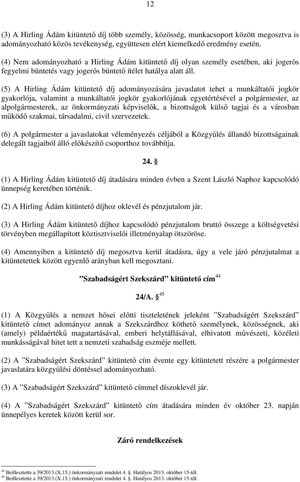 (5) A Hirling Ádám kitüntetı díj adományozására javaslatot tehet a munkáltatói jogkör gyakorlója, valamint a munkáltatói jogkör gyakorlójának egyetértésével a polgármester, az alpolgármesterek, az