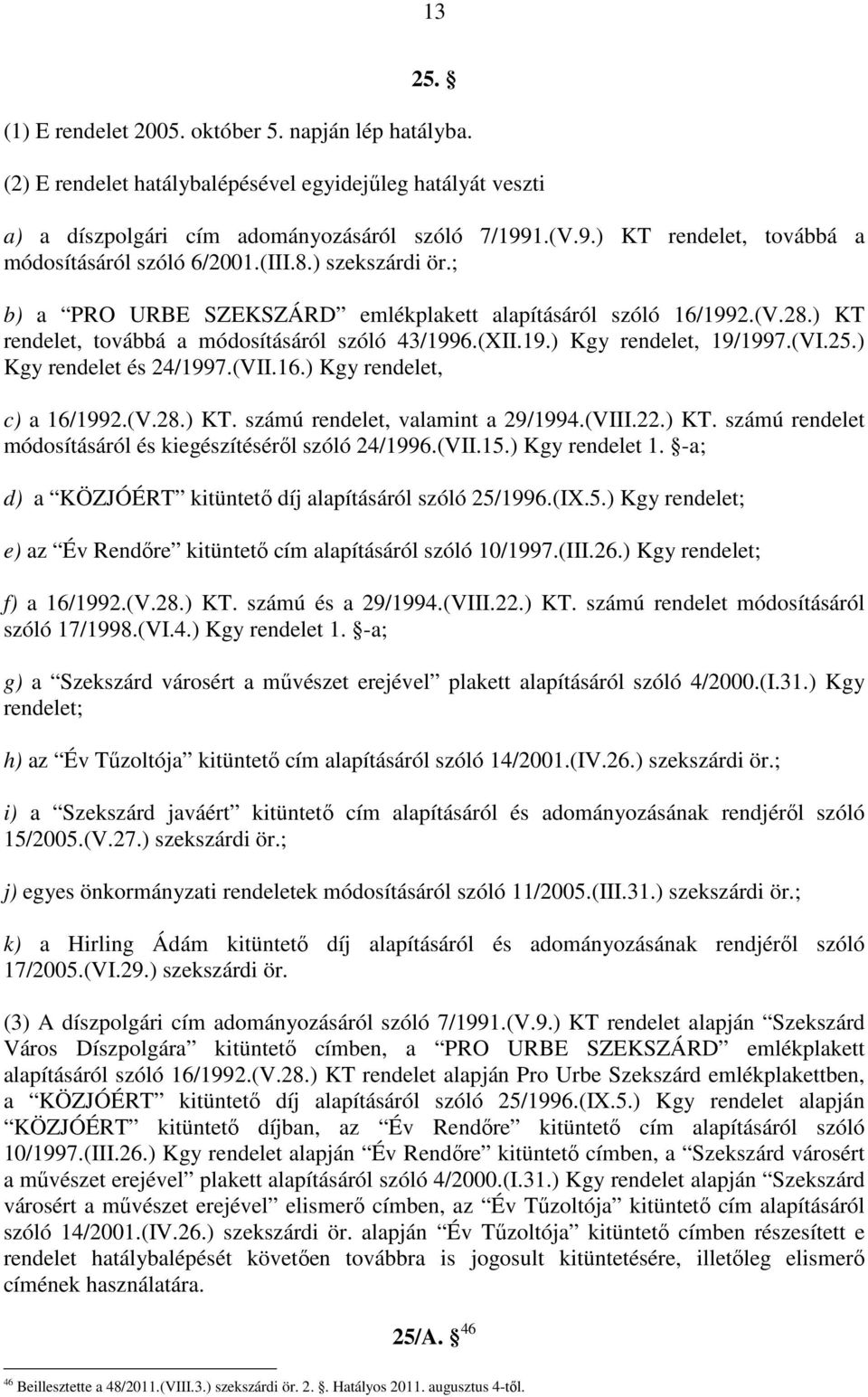 ) KT rendelet, továbbá a módosításáról szóló 43/1996.(XII.19.) Kgy rendelet, 19/1997.(VI.25.) Kgy rendelet és 24/1997.(VII.16.) Kgy rendelet, c) a 16/1992.(V.28.) KT. számú rendelet, valamint a 29/1994.