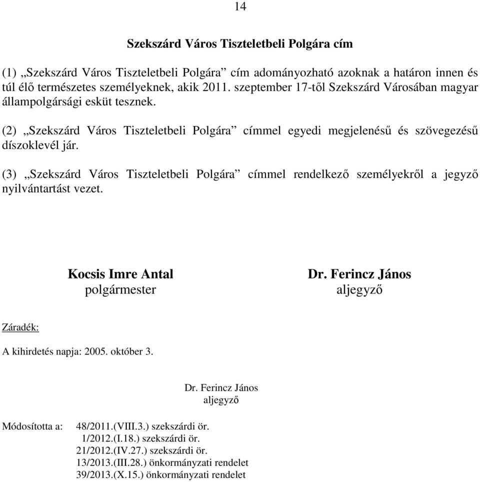 (3) Szekszárd Város Tiszteletbeli Polgára címmel rendelkezı személyekrıl a jegyzı nyilvántartást vezet. Kocsis Imre Antal polgármester Dr.