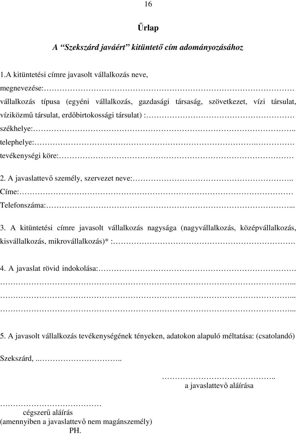 társulat) : székhelye:.. telephelye:. tevékenységi köre: 2. A javaslattevı személy, szervezet neve:.. Címe: Telefonszáma:... 3.