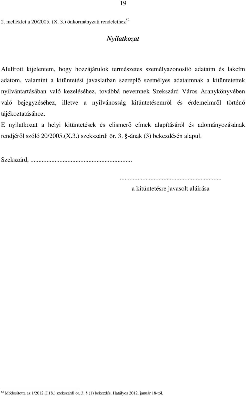 személyes adataimnak a kitüntetettek nyilvántartásában való kezeléséhez, továbbá nevemnek Szekszárd Város Aranykönyvében való bejegyzéséhez, illetve a nyilvánosság kitüntetésemrıl és