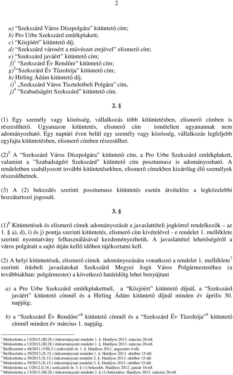 i) 3 Szekszárd Város Tiszteletbeli Polgára cím, j) 4 Szabadságért Szekszárd kitüntetı cím. 2. (1) Egy személy vagy közösség, vállalkozás több kitüntetésben, elismerı címben is részesíthetı.