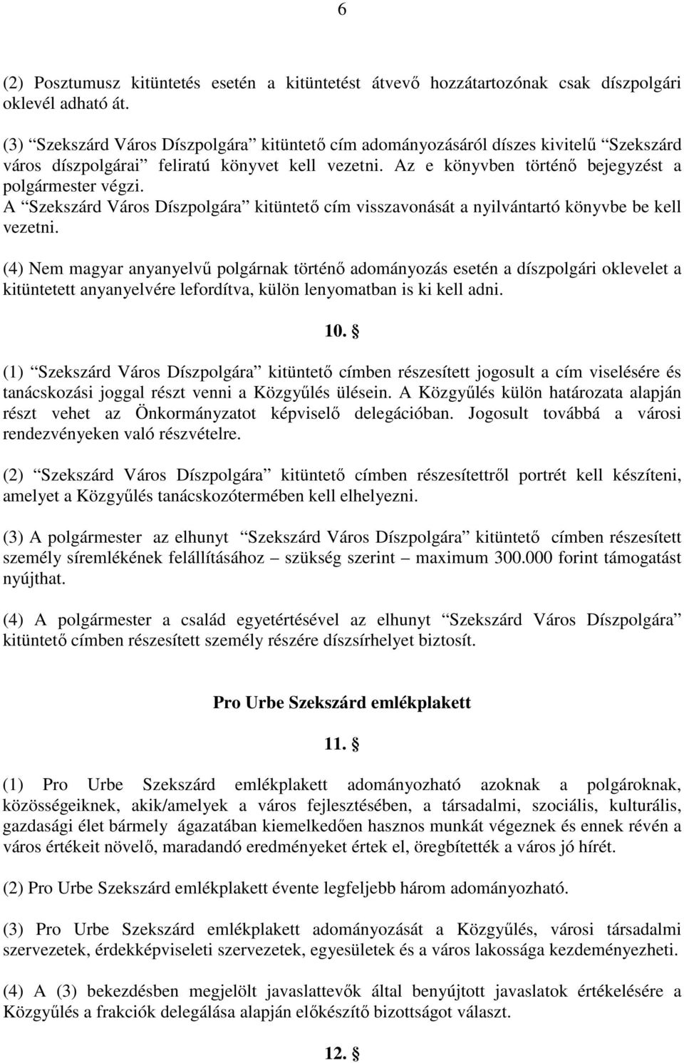 A Szekszárd Város Díszpolgára kitüntetı cím visszavonását a nyilvántartó könyvbe be kell vezetni.