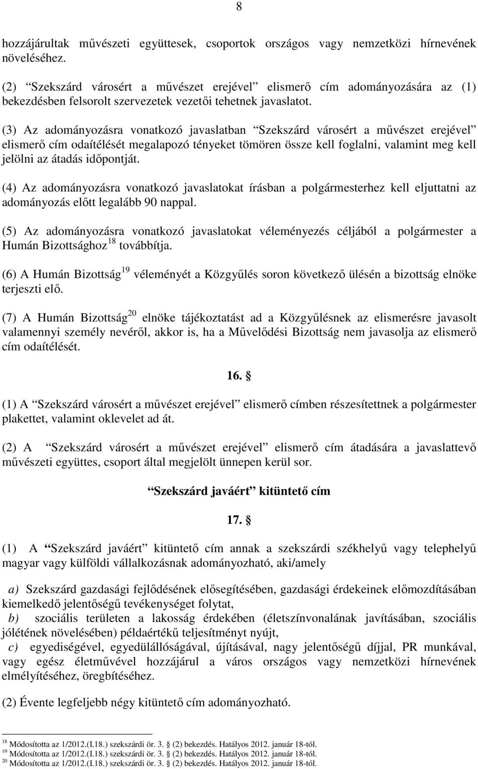 (3) Az adományozásra vonatkozó javaslatban Szekszárd városért a mővészet erejével elismerı cím odaítélését megalapozó tényeket tömören össze kell foglalni, valamint meg kell jelölni az átadás