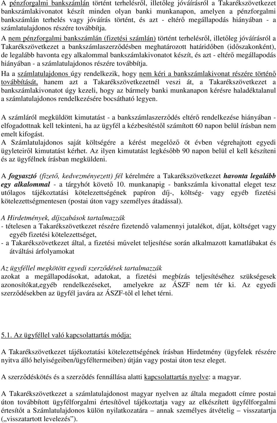 A nem pénzforgalmi bankszámlán (fizetési számlán) történt terhelésről, illetőleg jóváírásról a Takarékszövetkezet a bankszámlaszerződésben meghatározott határidőben (időszakonként), de legalább