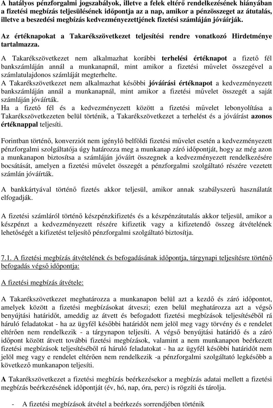 A Takarékszövetkezet nem alkalmazhat korábbi terhelési értéknapot a fizető fél bankszámláján annál a munkanapnál, mint amikor a fizetési művelet összegével a számlatulajdonos számláját megterhelte.