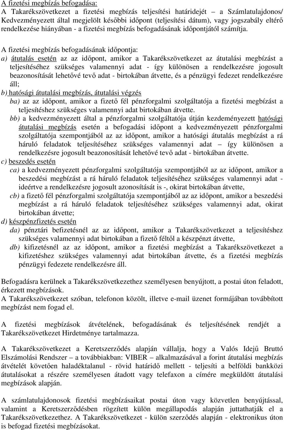 A fizetési megbízás befogadásának időpontja: a) átutalás esetén az az időpont, amikor a Takarékszövetkezet az átutalási megbízást a teljesítéséhez szükséges valamennyi adat - így különösen a