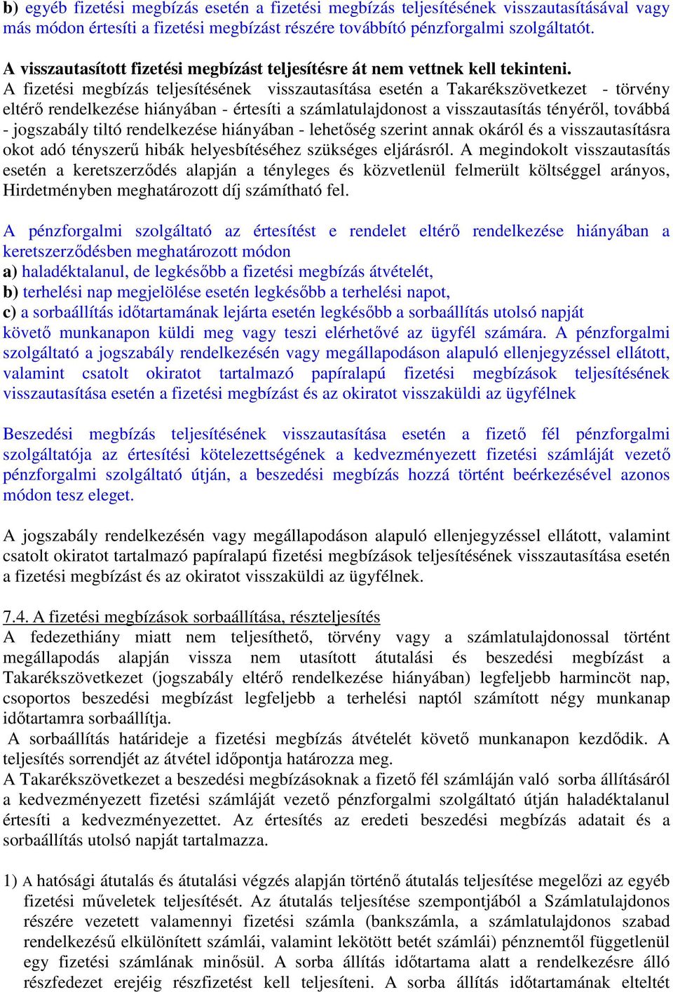 A fizetési megbízás teljesítésének visszautasítása esetén a Takarékszövetkezet - törvény eltérő rendelkezése hiányában - értesíti a számlatulajdonost a visszautasítás tényéről, továbbá - jogszabály