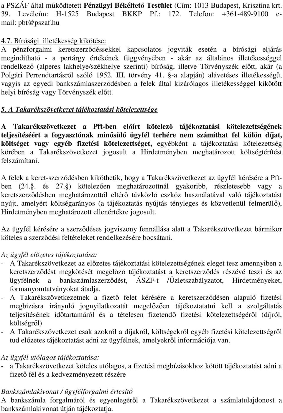 Bírósági illetékesség kikötése: A pénzforgalmi keretszerződéssekkel kapcsolatos jogviták esetén a bírósági eljárás megindítható - a pertárgy értékének függvényében - akár az általános illetékességgel