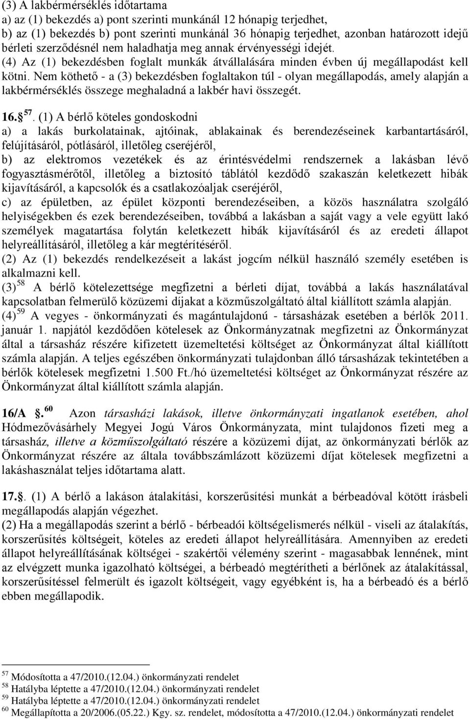 Nem köthető - a (3) bekezdésben foglaltakon túl - olyan megállapodás, amely alapján a lakbérmérséklés összege meghaladná a lakbér havi összegét. 16. 57.