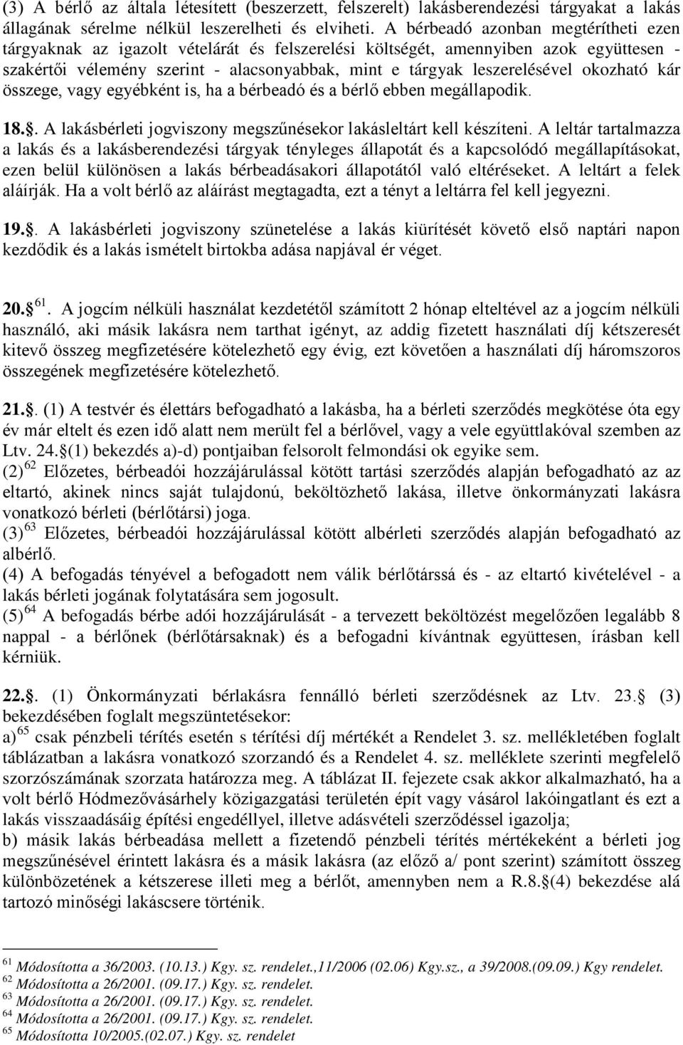 okozható kár összege, vagy egyébként is, ha a bérbeadó és a bérlő ebben megállapodik. 18.. A lakásbérleti jogviszony megszűnésekor lakásleltárt kell készíteni.