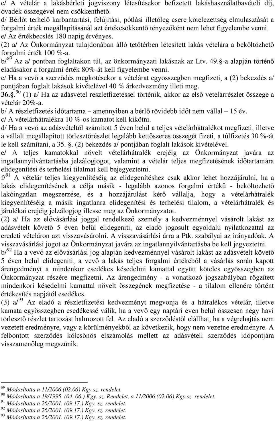 e/ Az értékbecslés 180 napig érvényes. (2) a/ Az Önkormányzat tulajdonában álló tetőtérben létesített lakás vételára a beköltözhető forgalmi érték 100 %-a.