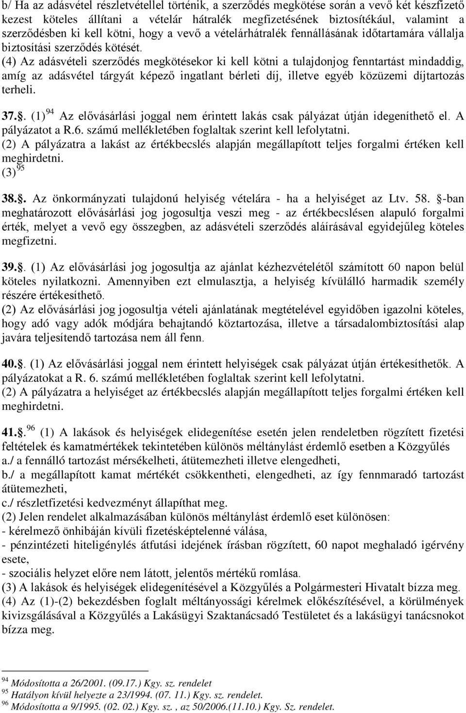 (4) Az adásvételi szerződés megkötésekor ki kell kötni a tulajdonjog fenntartást mindaddig, amíg az adásvétel tárgyát képező ingatlant bérleti díj, illetve egyéb közüzemi díjtartozás terheli. 37.