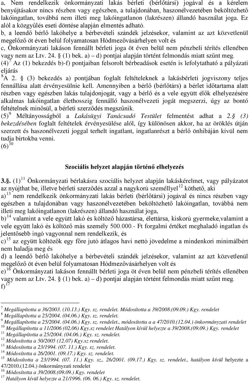 b, a leendő bérlő lakóhelye a bérbevételi szándék jelzésekor, valamint az azt közvetlenül megelőző öt éven belül folyamatosan Hódmezővásárhelyen volt és c, Önkormányzati lakáson fennállt bérleti joga