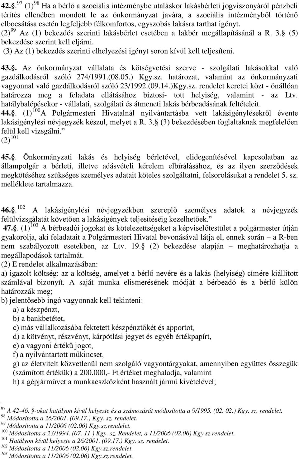 (3) Az (1) bekezdés szerinti elhelyezési igényt soron kívül kell teljesíteni. 43.. Az önkormányzat vállalata és kötségvetési szerve - szolgálati lakásokkal való gazdálkodásról szóló 274/1991.(08.05.