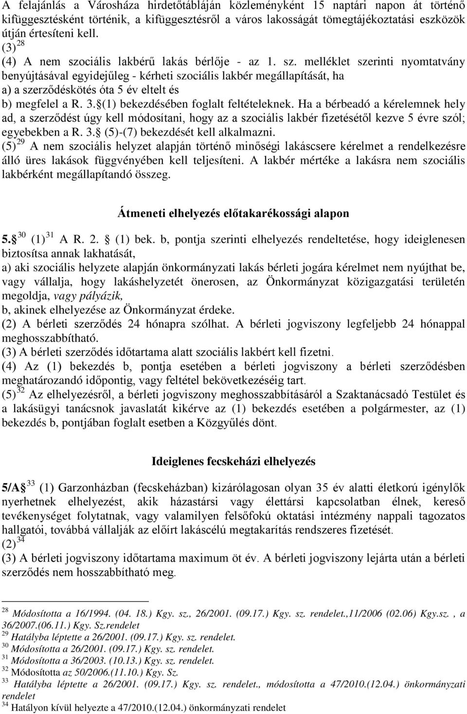 3. (1) bekezdésében foglalt feltételeknek. Ha a bérbeadó a kérelemnek hely ad, a szerződést úgy kell módosítani, hogy az a szociális lakbér fizetésétől kezve 5 évre szól; egyebekben a R. 3.