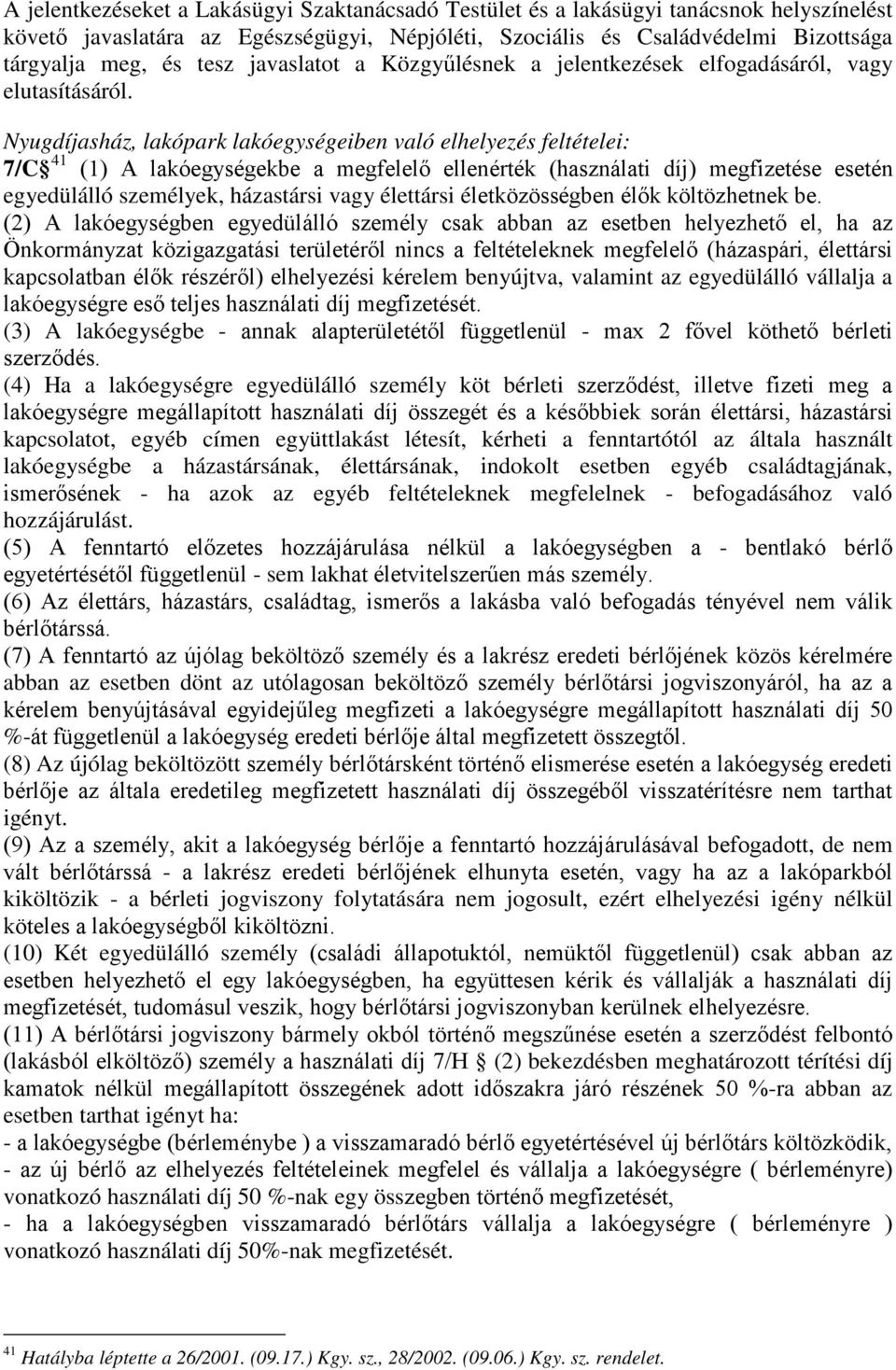 Nyugdíjasház, lakópark lakóegységeiben való elhelyezés feltételei: 7/C 41 (1) A lakóegységekbe a megfelelő ellenérték (használati díj) megfizetése esetén egyedülálló személyek, házastársi vagy