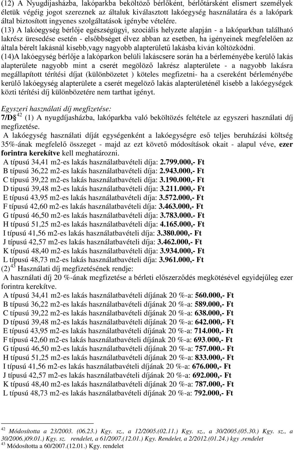 (13) A lakóegység bérlője egészségügyi, szociális helyzete alapján - a lakóparkban található lakrész üresedése esetén - elsőbbséget élvez abban az esetben, ha igényeinek megfelelően az általa bérelt