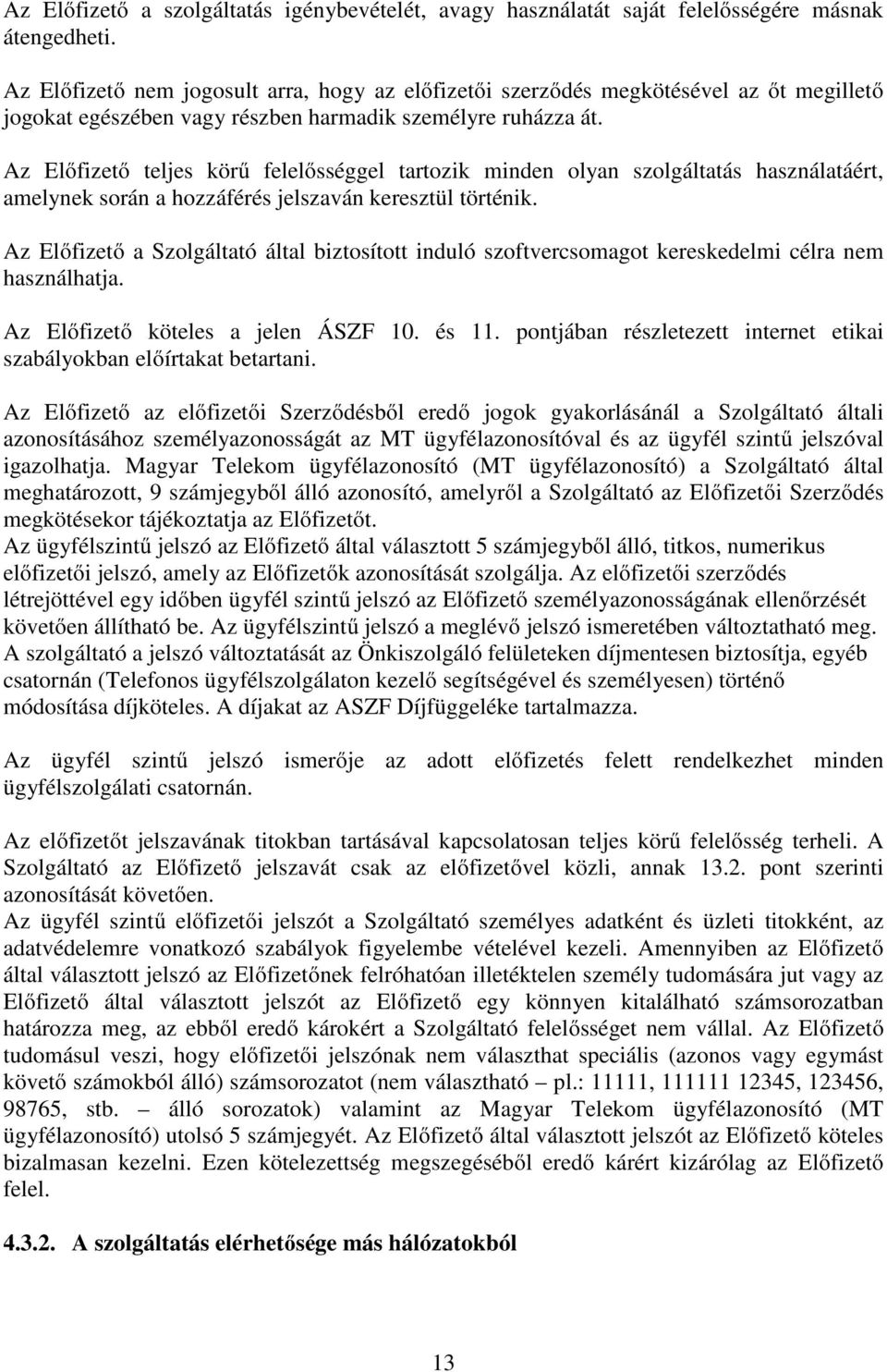 Az Előfizető teljes körű felelősséggel tartozik minden olyan szolgáltatás használatáért, amelynek során a hozzáférés jelszaván keresztül történik.