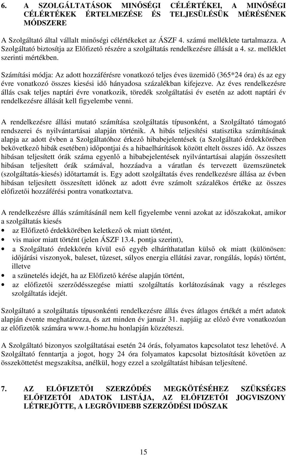 Számítási módja: Az adott hozzáférésre vonatkozó teljes éves üzemidő (365*24 óra) és az egy évre vonatkozó összes kiesési idő hányadosa százalékban kifejezve.