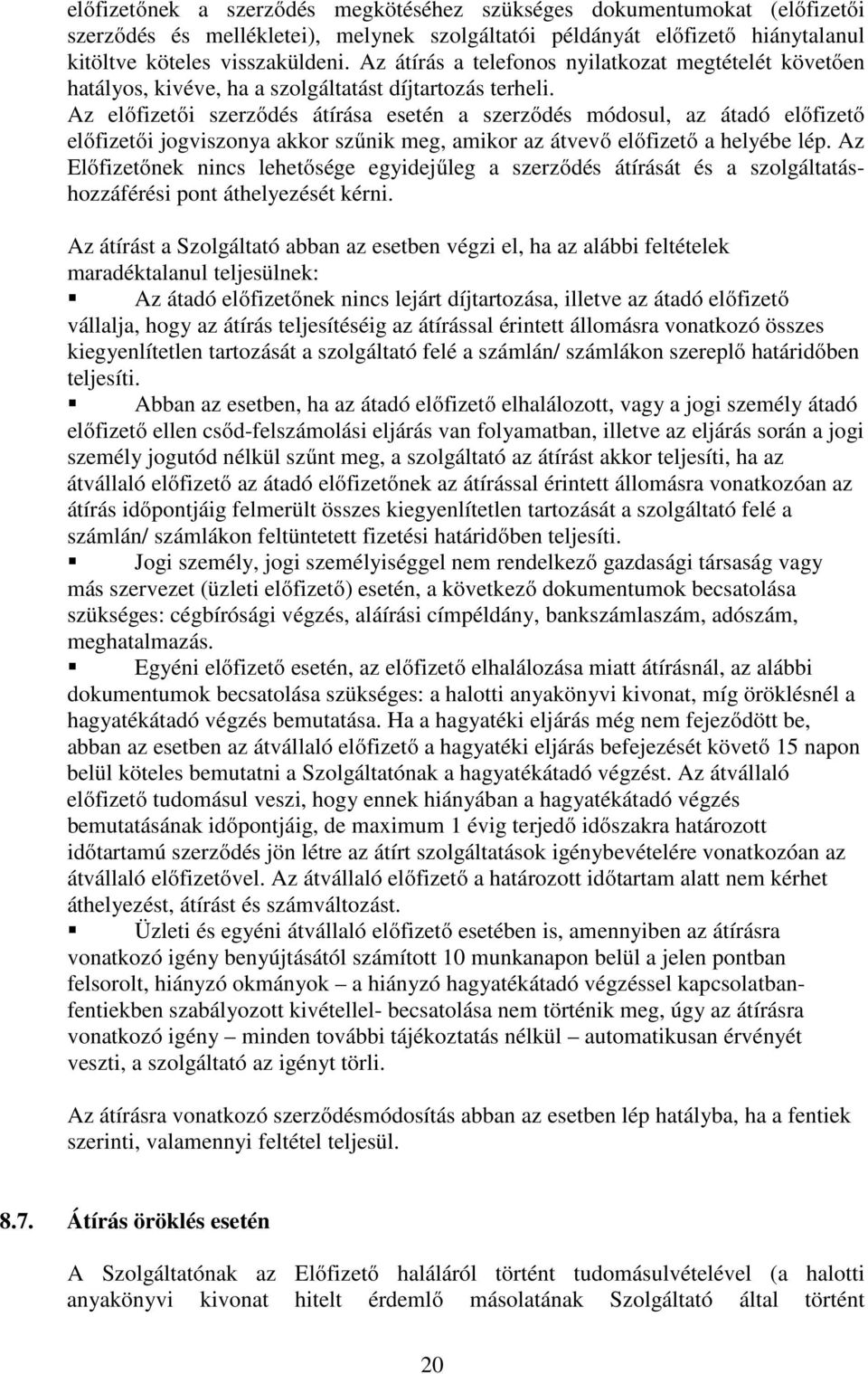 Az előfizetői szerződés átírása esetén a szerződés módosul, az átadó előfizető előfizetői jogviszonya akkor szűnik meg, amikor az átvevő előfizető a helyébe lép.