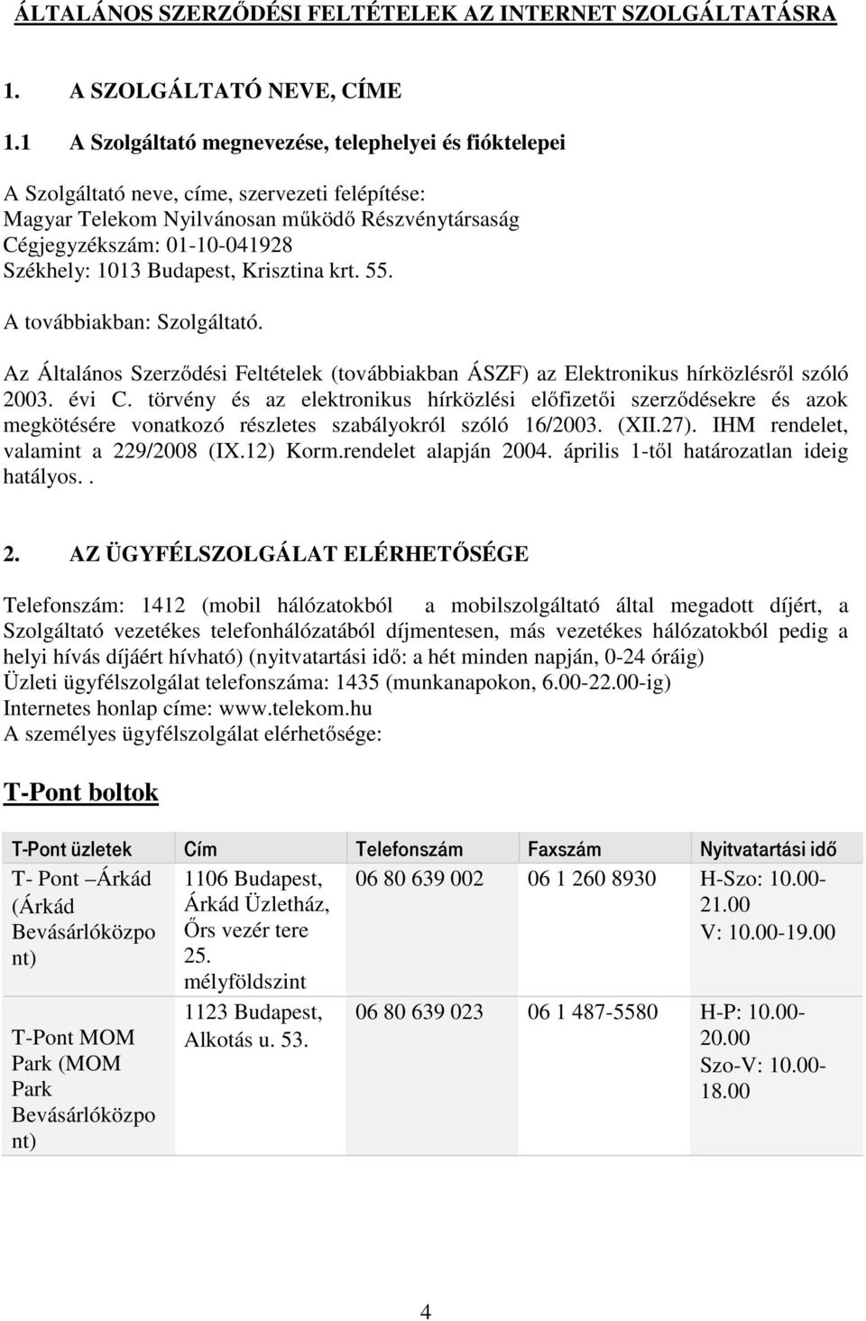 Budapest, Krisztina krt. 55. A továbbiakban: Szolgáltató. Az Általános Szerződési Feltételek (továbbiakban ÁSZF) az Elektronikus hírközlésről szóló 2003. évi C.