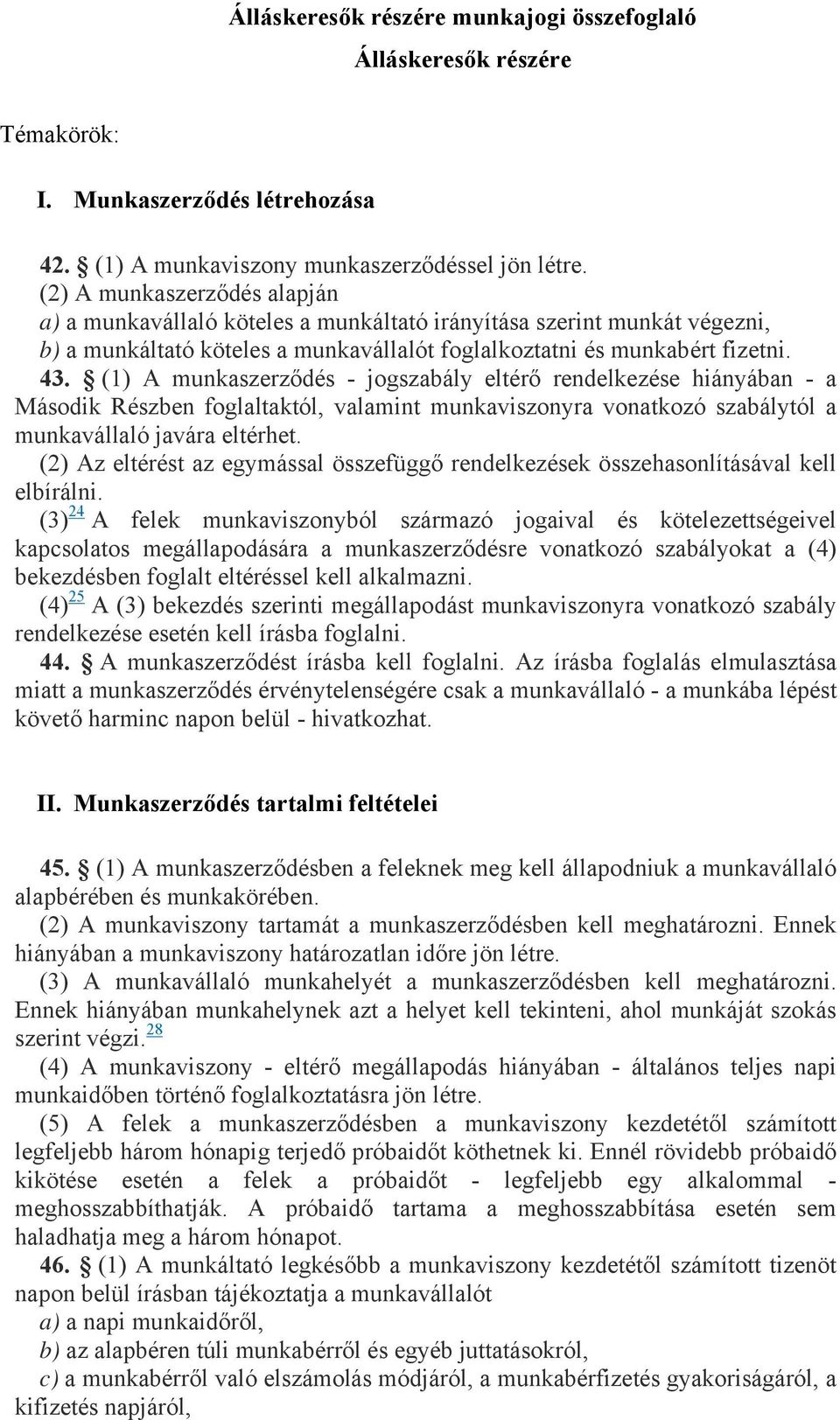 (1) A munkaszerződés - jogszabály eltérő rendelkezése hiányában - a Második Részben foglaltaktól, valamint munkaviszonyra vonatkozó szabálytól a munkavállaló javára eltérhet.