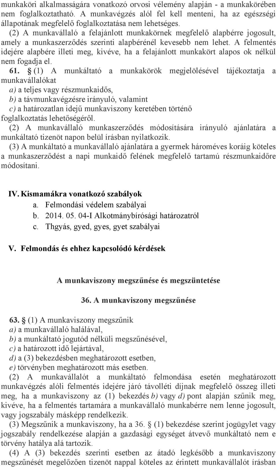 (2) A munkavállaló a felajánlott munkakörnek megfelelő alapbérre jogosult, amely a munkaszerződés szerinti alapbérénél kevesebb nem lehet.